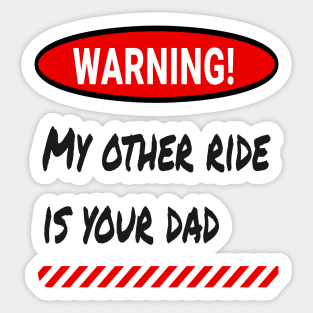 Warning: My Other Ride Is Your DAD Sticker